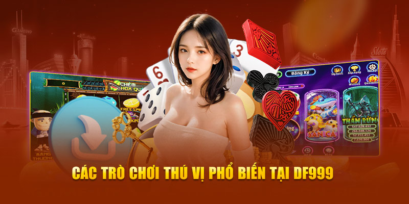 Các trò chơi thú vị phổ biến tại DF999