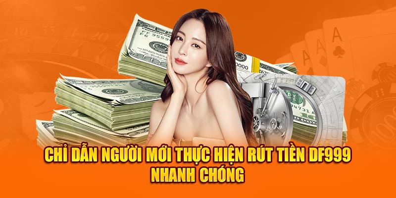 Chỉ dẫn người mới thực hiện rút tiền DF999 nhanh chóng