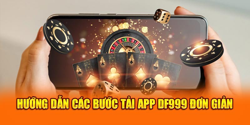 Hướng dẫn các bước tải app Df999 đơn giản