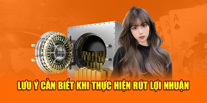 Lưu ý cần biết khi thực hiện rút lợi nhuận