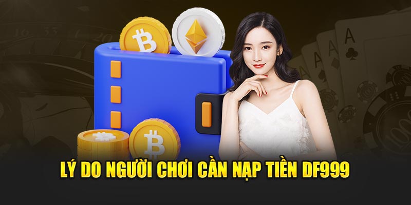 Lý do người chơi cần nạp tiền DF999 