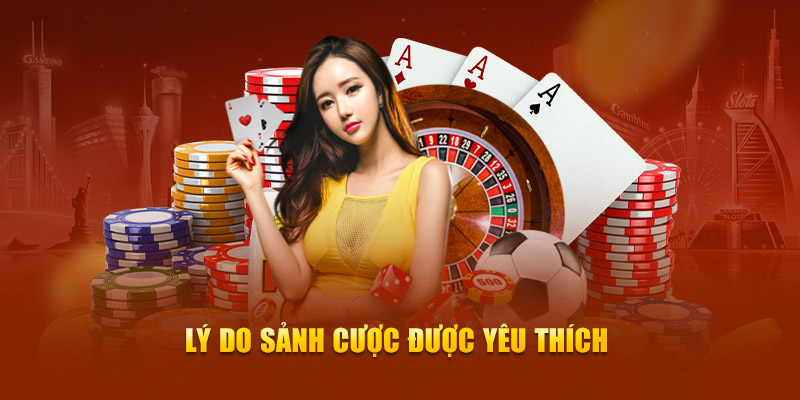 Lý do sảnh cược được yêu thích