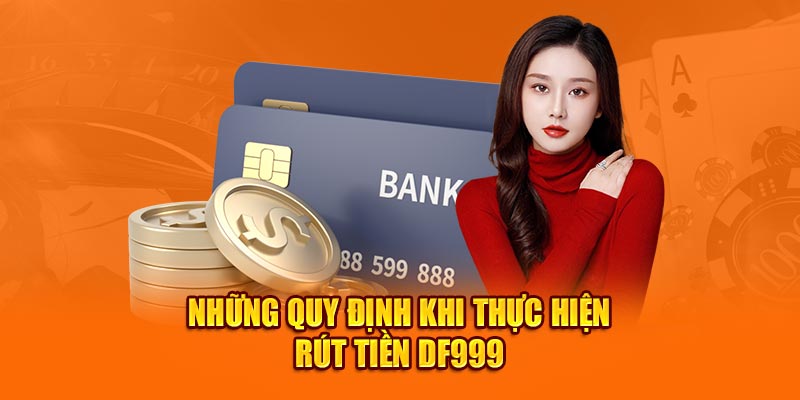 Những quy định khi thực hiện rút tiền DF999 