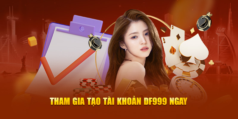 Tham gia tạo tài khoản Df999 ngay