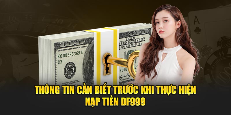 Thông tin cần biết trước khi thực hiện nạp tiền DF999