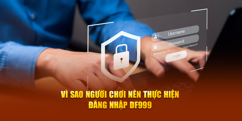 Vì sao người chơi nên thực hiện đăng nhập DF999 