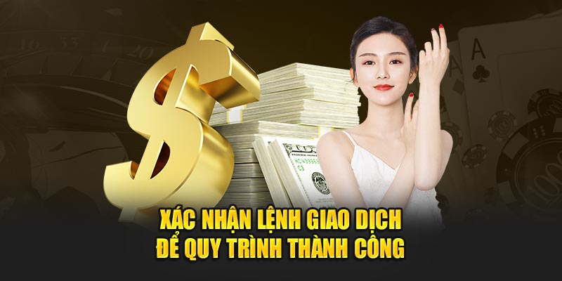 Xác nhận lệnh giao dịch để quy trình thành công 